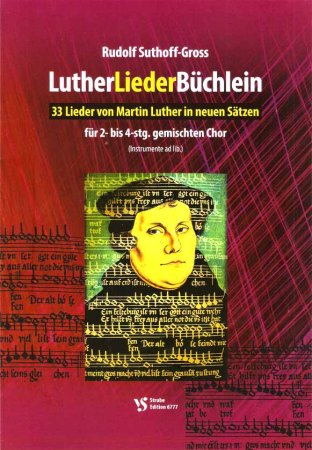 Luther Lieder in neuen Chorsätzen